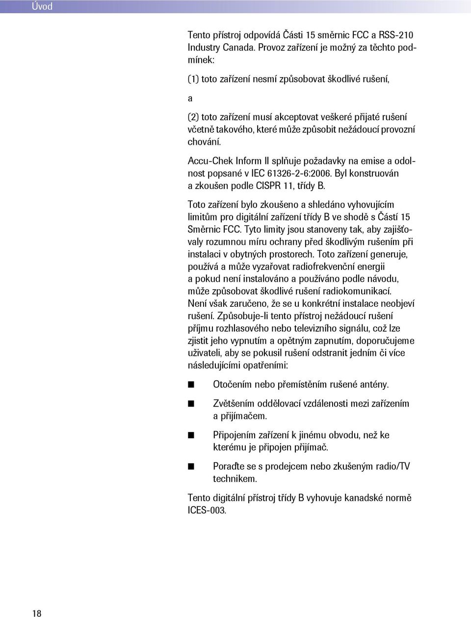 nežádoucí provozní chování. Accu-Chek Inform II splňuje požadavky na emise a odolnost popsané v IEC 61326-2-6:2006. Byl konstruován a zkoušen podle CISPR 11, třídy B.