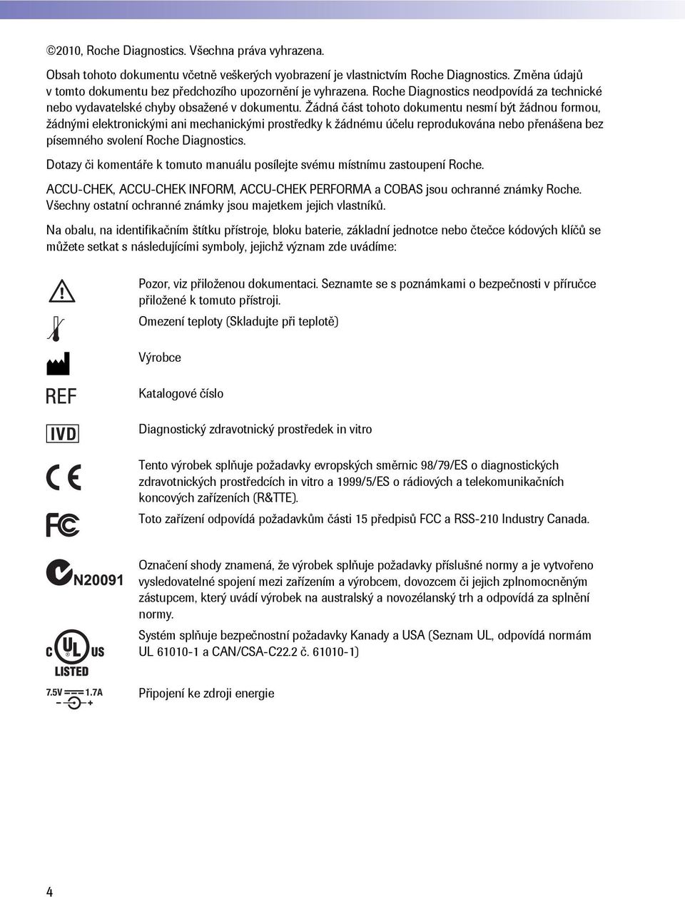 Žádná část tohoto dokumentu nesmí být žádnou formou, žádnými elektronickými ani mechanickými prostředky k žádnému účelu reprodukována nebo přenášena bez písemného svolení Roche Diagnostics.