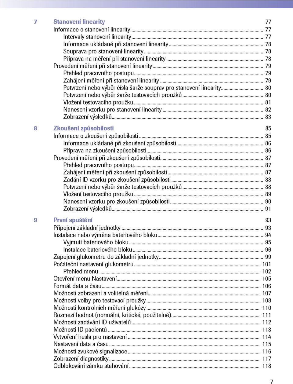 .. 79 Potvrzení nebo výběr čísla šarže souprav pro stanovení linearity... 80 Potvrzení nebo výběr šarže testovacích proužků... 80 Vložení testovacího proužku.