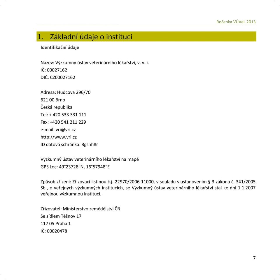 IČ: 00027162 DIČ: CZ00027162 Adresa: Hudcova 296/70 621 00 Brno Česká republika Tel: + 420 533 331 111 Fax: +420 541 211 229 e mail: vri@