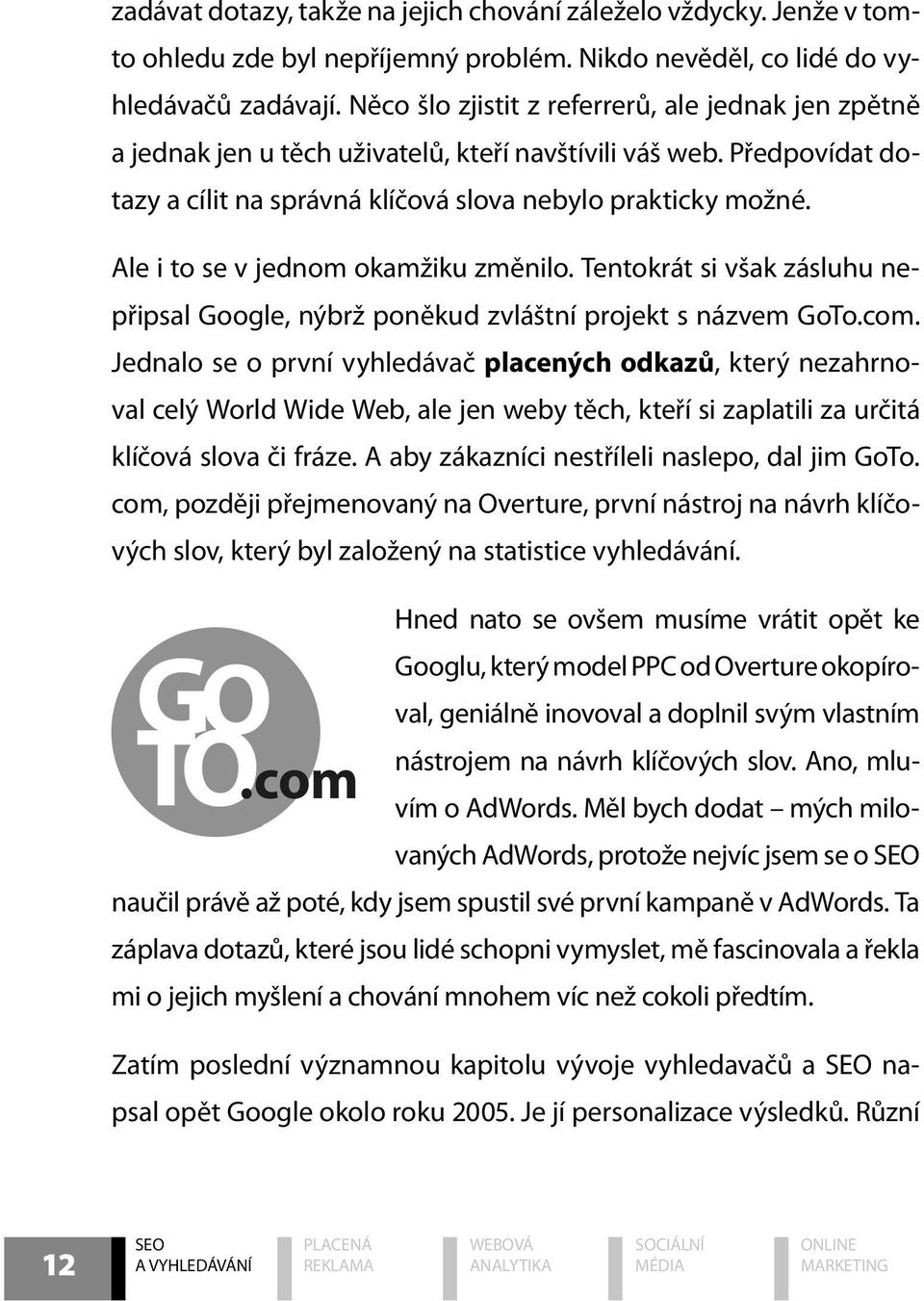 Ale i to se v jednom okamžiku změnilo. Tentokrát si však zásluhu nepřipsal Google, nýbrž poněkud zvláštní projekt s názvem GoTo.com.