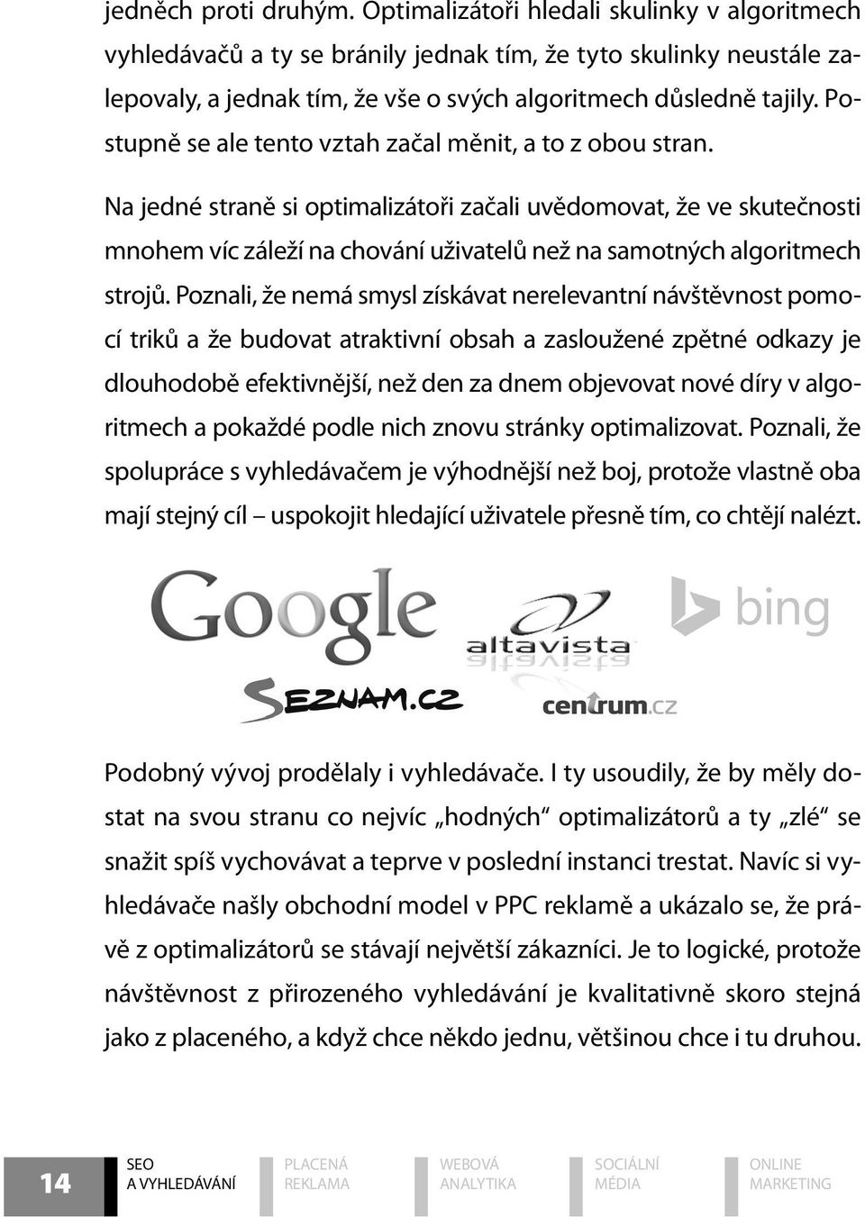 Postupně se ale tento vztah začal měnit, a to z obou stran.