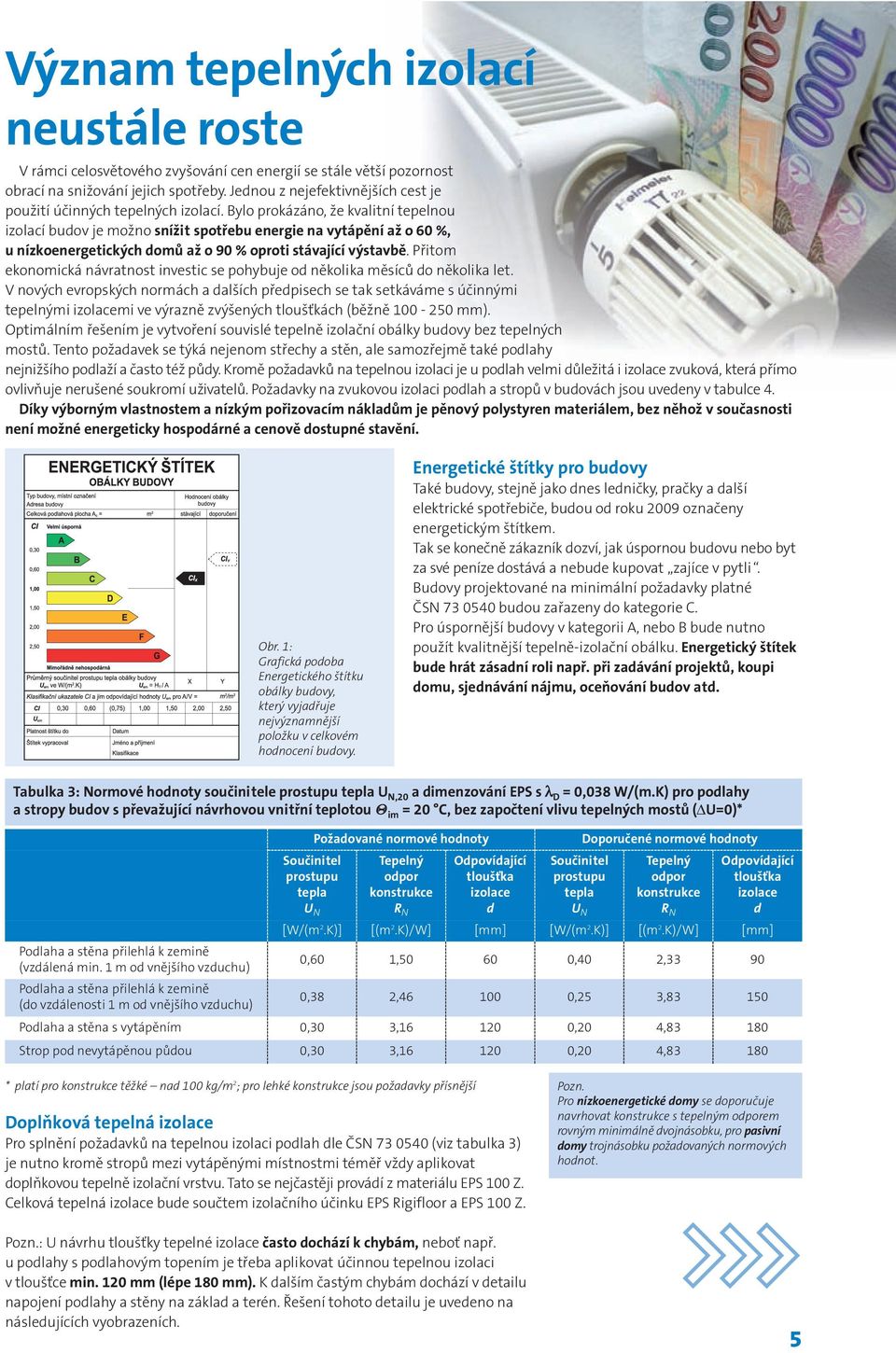 Bylo prokázáno, že kvalitní tepelnou izolací budov je možno snížit spotřebu energie na vytápění až o 60 %, u nízkoenergetických domů až o 90 % oproti stávající výstavbě.
