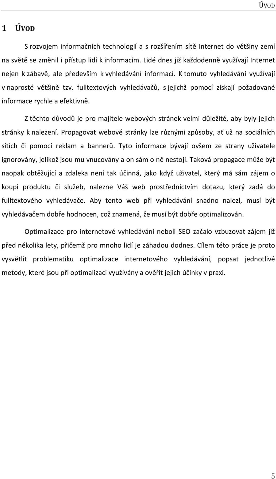 fulltextových vyhledávačů, s jejichž pomocí získají požadované informace rychle a efektivně. Z těchto důvodů je pro majitele webových stránek velmi důležité, aby byly jejich stránky k nalezení.