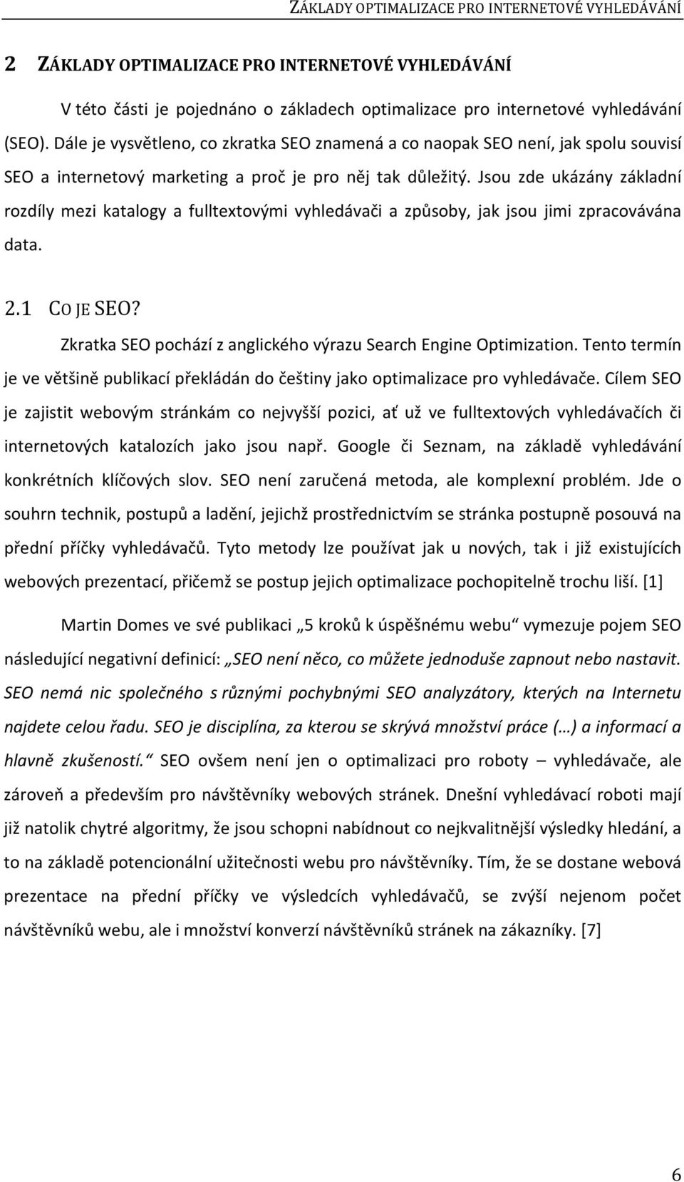 Jsou zde ukázány základní rozdíly mezi katalogy a fulltextovými vyhledávači a způsoby, jak jsou jimi zpracovávána data. 2.1 CO JE SEO?