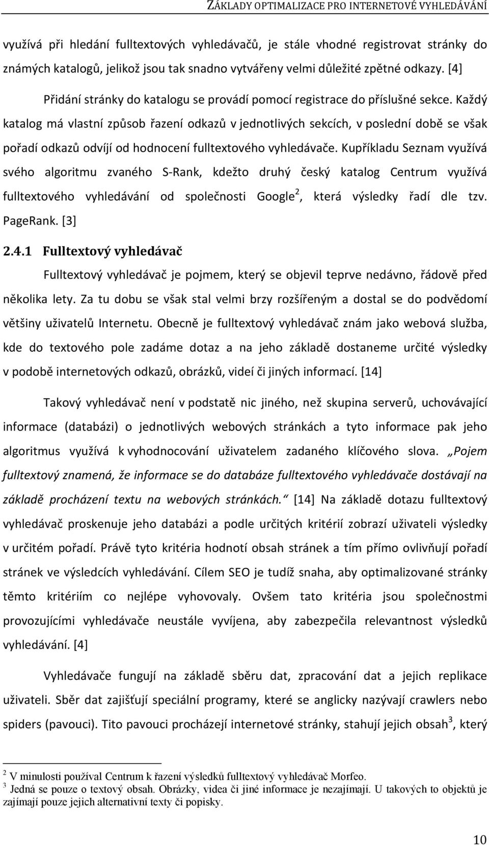 Každý katalog má vlastní způsob řazení odkazů v jednotlivých sekcích, v poslední době se však pořadí odkazů odvíjí od hodnocení fulltextového vyhledávače.