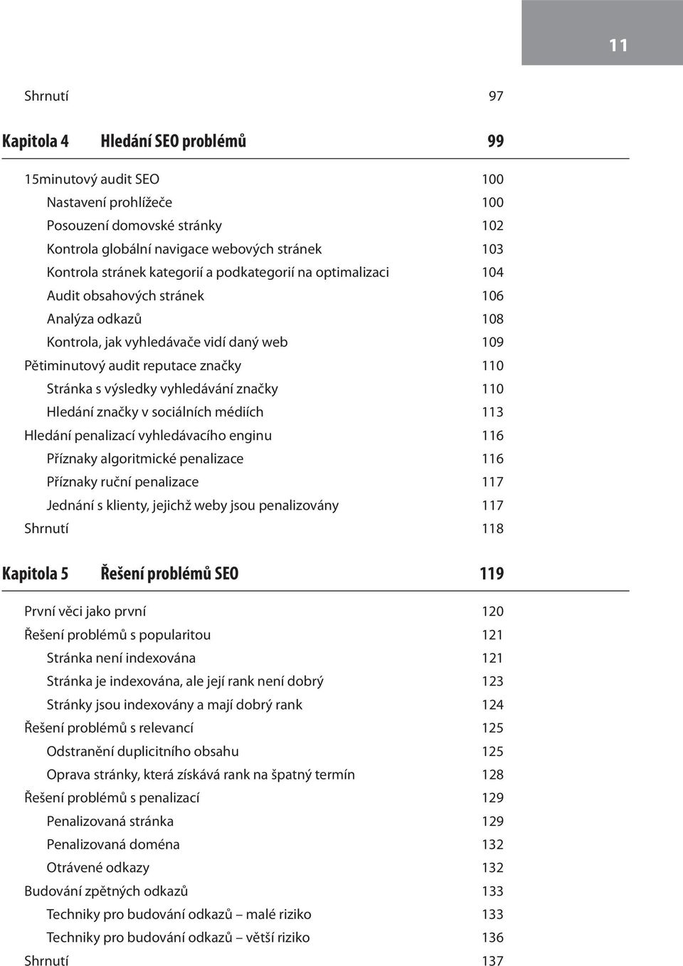 vyhledávání značky 110 Hledání značky v sociálních médiích 113 Hledání penalizací vyhledávacího enginu 116 Příznaky algoritmické penalizace 116 Příznaky ruční penalizace 117 Jednání s klienty,