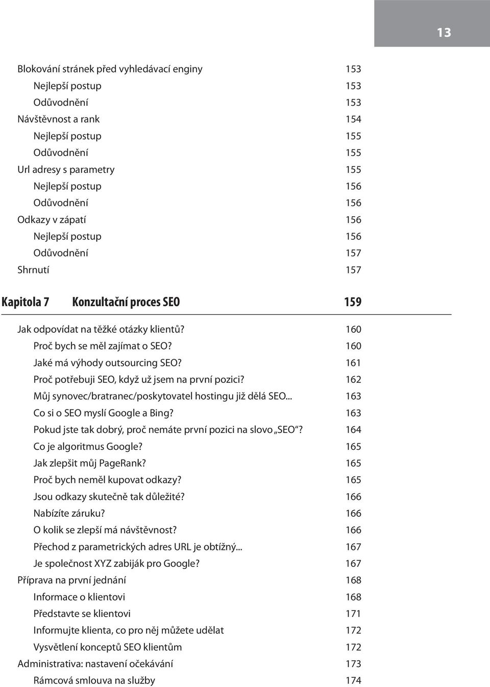 160 Jaké má výhody outsourcing SEO? 161 Proč potřebuji SEO, když už jsem na první pozici? 162 Můj synovec/bratranec/poskytovatel hostingu již dělá SEO... 163 Co si o SEO myslí Google a Bing?