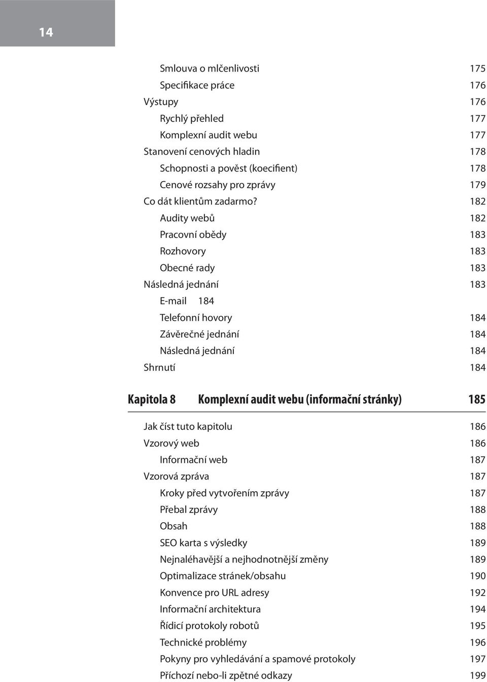 182 Audity webů 182 Pracovní obědy 183 Rozhovory 183 Obecné rady 183 Následná jednání 183 E-mail 184 Telefonní hovory 184 Závěrečné jednání 184 Následná jednání 184 Shrnutí 184 Kapitola 8 Komplexní