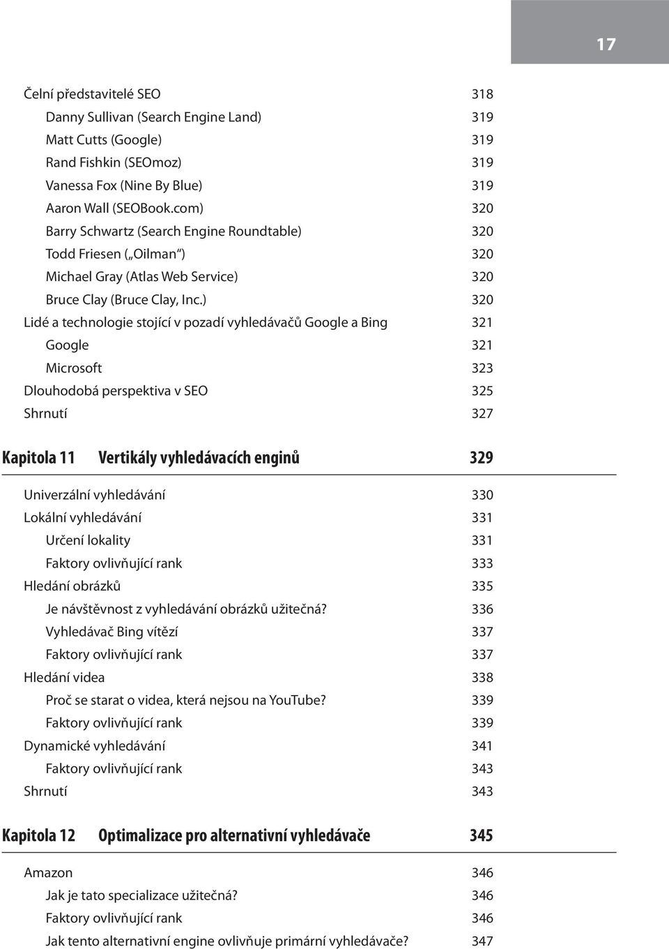 ) 320 Lidé a technologie stojící v pozadí vyhledávačů Google a Bing 321 Google 321 Microsoft 323 Dlouhodobá perspektiva v SEO 325 Shrnutí 327 Kapitola 11 Vertikály vyhledávacích enginů 329