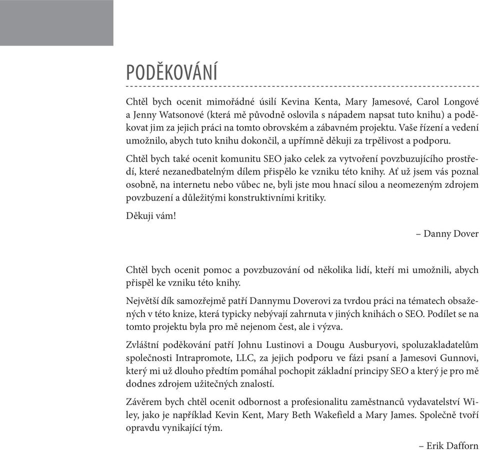 Chtěl bych také ocenit komunitu SEO jako celek za vytvoření povzbuzujícího prostředí, které nezanedbatelným dílem přispělo ke vzniku této knihy.