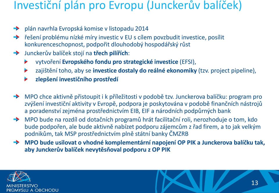 ekonomiky (tzv. project pipeline), zlepšení investičního prostředí MPO chce aktivně přistoupit i k příležitosti v podobě tzv.