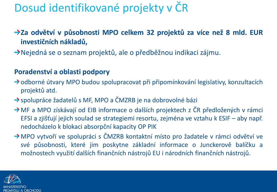 spolupráce žadatelů s MF, MPO a ČMZRB je na dobrovolné bázi MF a MPO získávají od EIB informace o dalších projektech z ČR předložených v rámci EFSI a zjišťují jejich soulad se strategiemi resortu,