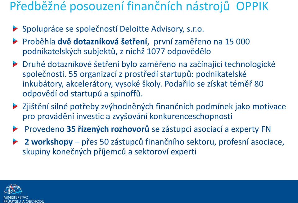 odpovědělo Druhé dotazníkové šetření bylo zaměřeno na začínající technologické společnosti. 55 organizací z prostředí startupů: podnikatelské inkubátory, akcelerátory, vysoké školy.