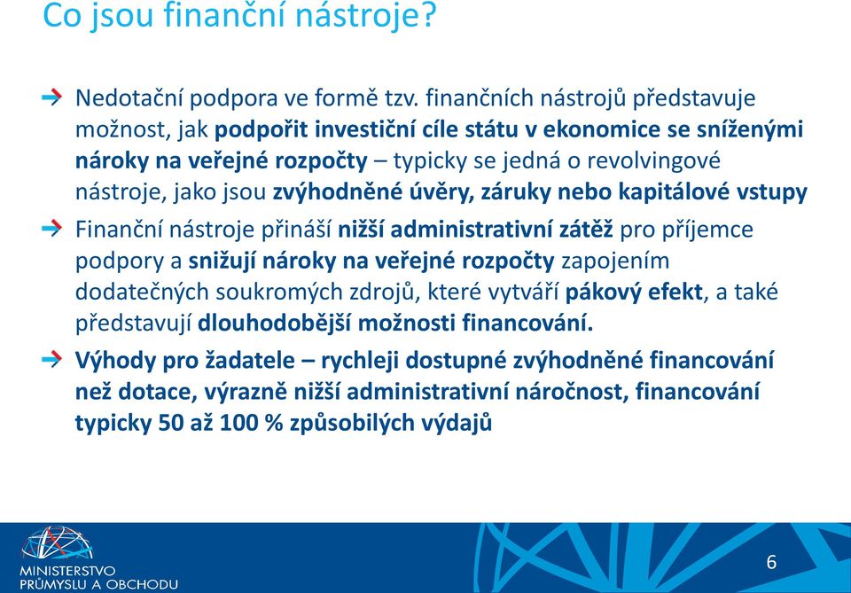 jako jsou zvýhodněné úvěry, záruky nebo kapitálové vstupy Finanční nástroje přináší nižší administrativní zátěž pro příjemce podpory a snižují nároky na veřejné rozpočty