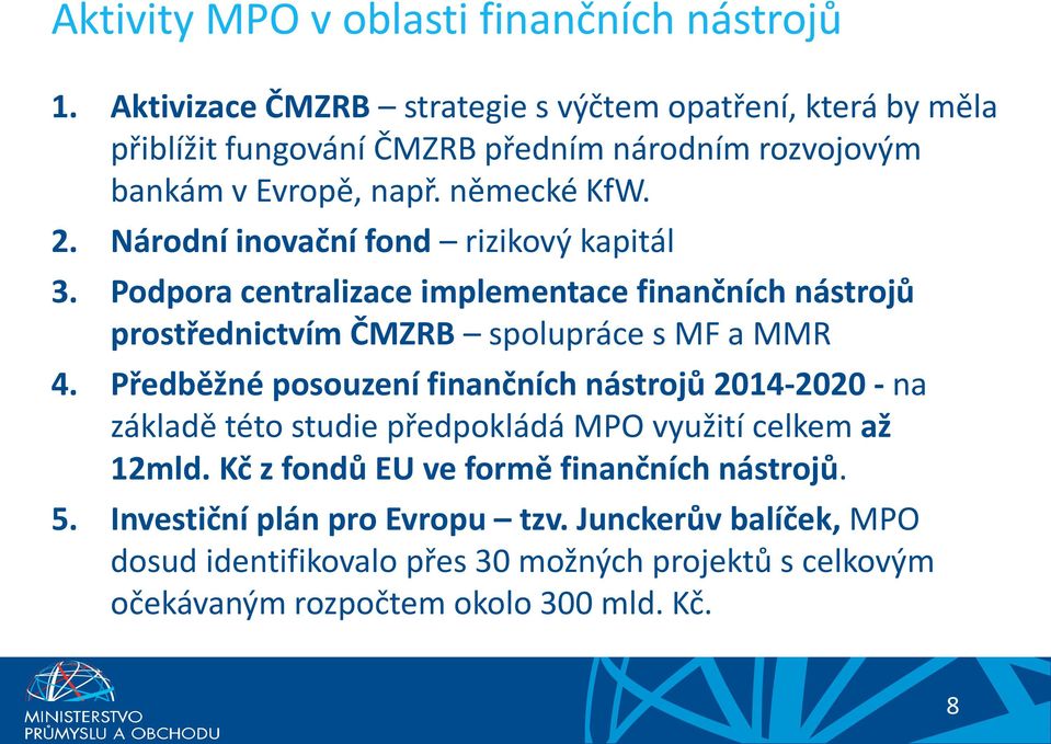 Národní inovační fond rizikový kapitál 3. Podpora centralizace implementace finančních nástrojů prostřednictvím ČMZRB spolupráce s MF a MMR 4.