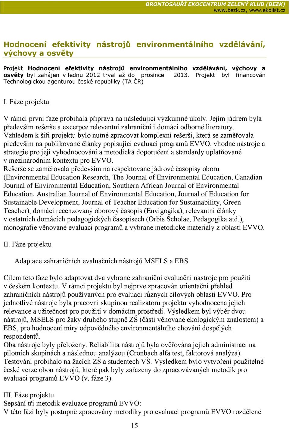 Prjekt byl financván Technlgicku agenturu české republiky (TA ČR) I. Fáze prjektu V rámci první fáze prbíhala příprava na následující výzkumné úkly.