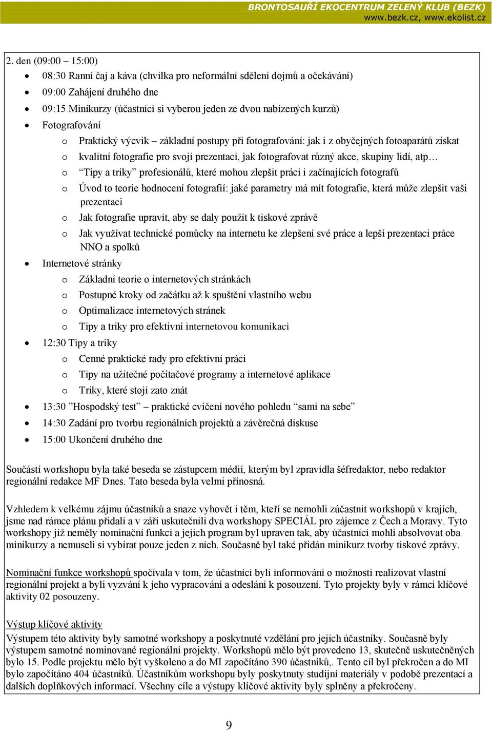 Praktický výcvik základní pstupy při ftgrafvání: jak i z byčejných ftaparátů získat kvalitní ftgrafie pr svji prezentaci, jak ftgrafvat různý akce, skupiny lidí, atp Tipy a triky prfesinálů, které