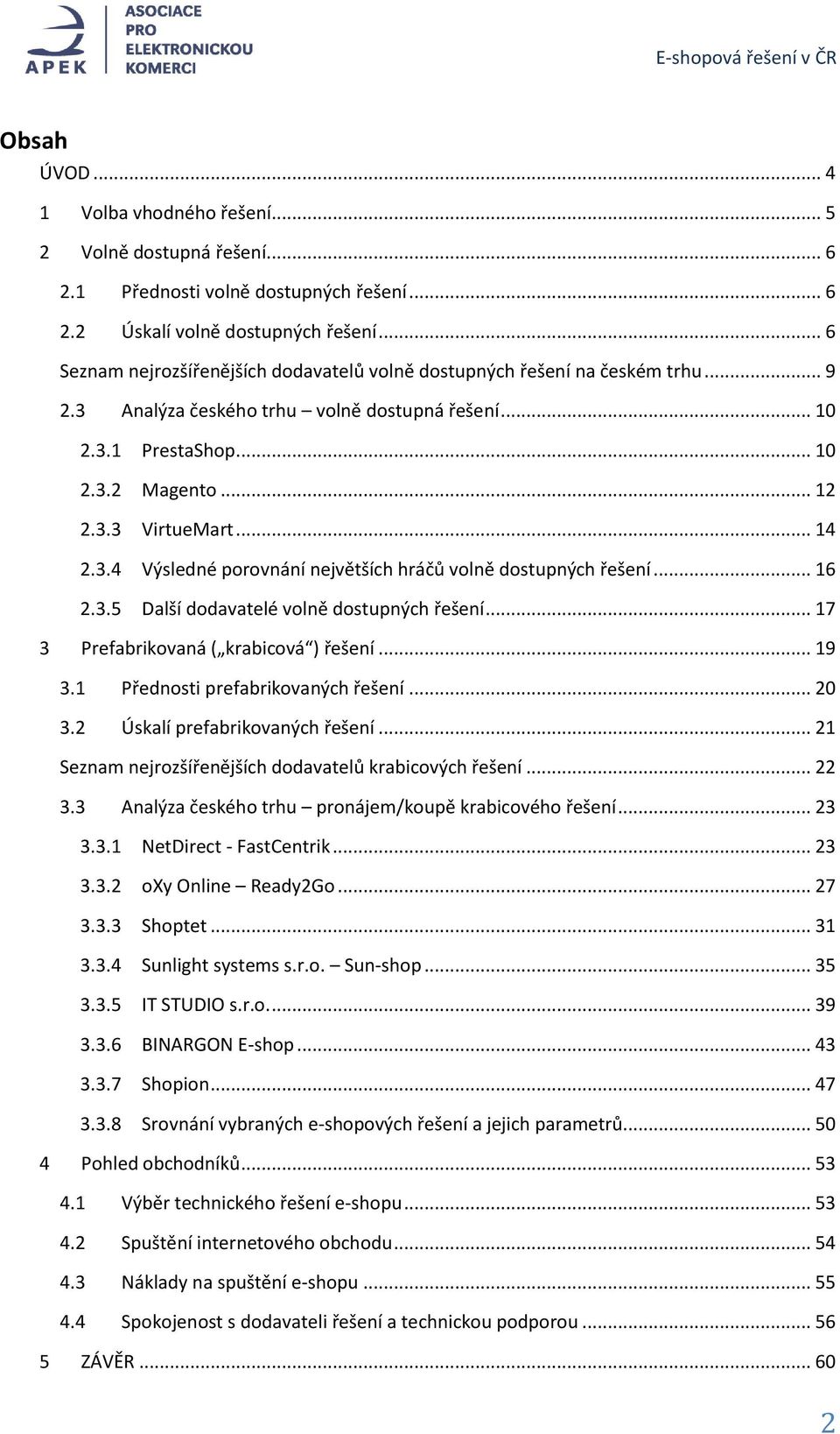 .. 14 2.3.4 Výsledné porovnání největších hráčů volně dostupných řešení... 16 2.3.5 Další dodavatelé volně dostupných řešení... 17 3 Prefabrikovaná ( krabicová ) řešení... 19 3.