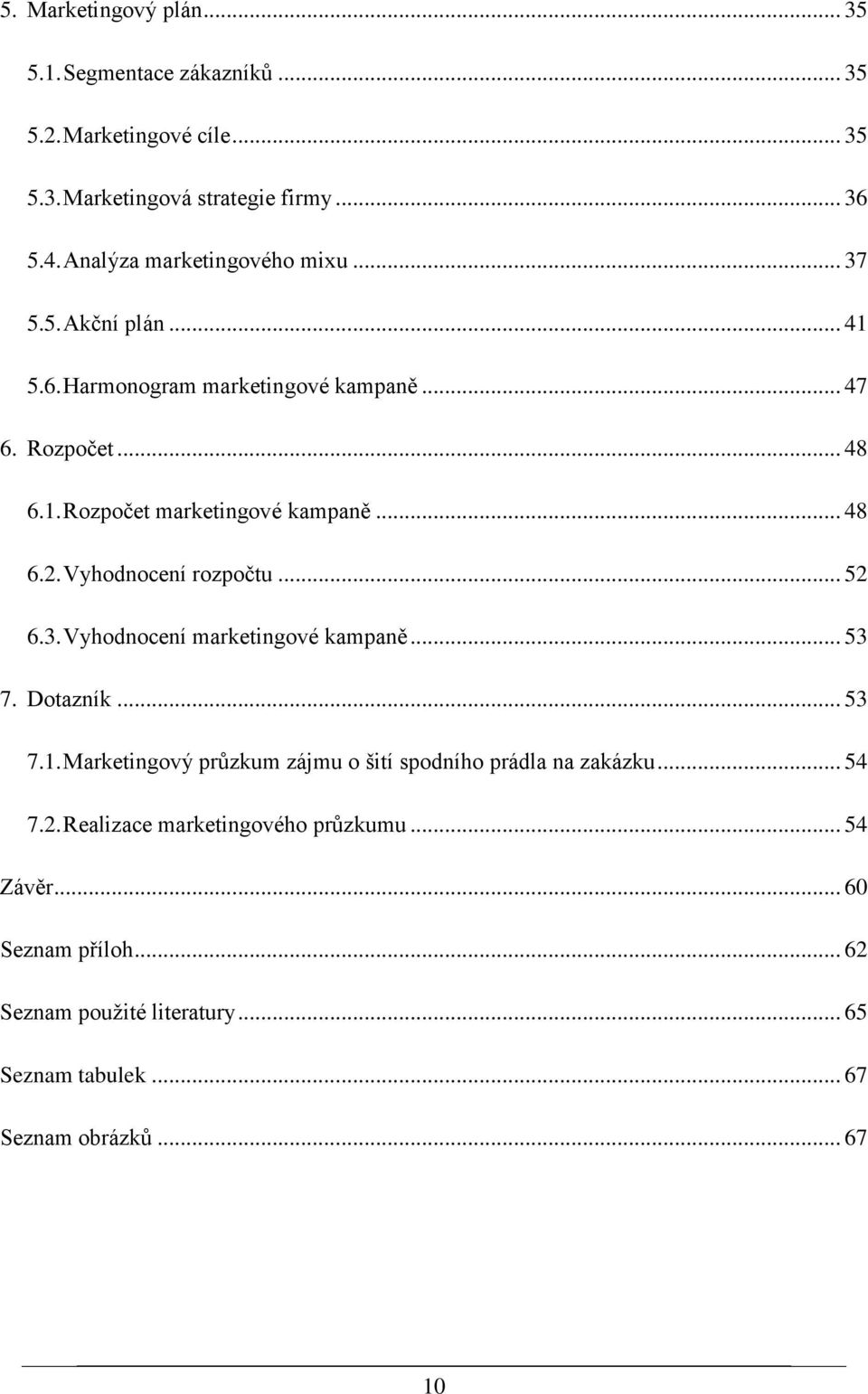 .. 48 6.2. Vyhodnocení rozpočtu... 52 6.3. Vyhodnocení marketingové kampaně... 53 7. Dotazník... 53 7.1.