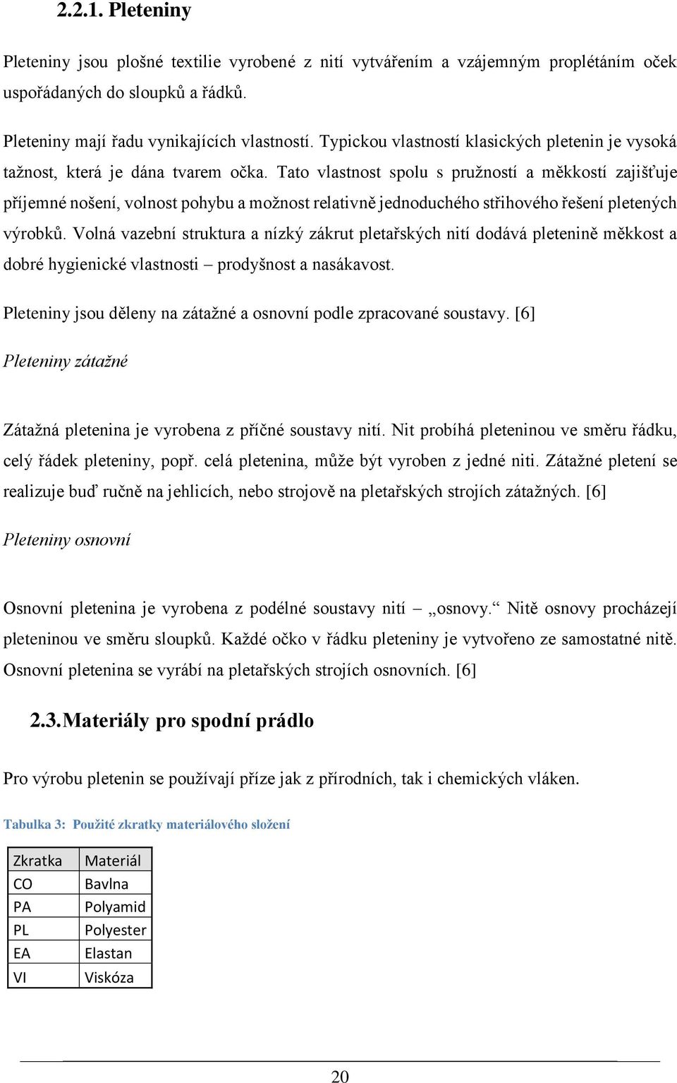 Tato vlastnost spolu s pružností a měkkostí zajišťuje příjemné nošení, volnost pohybu a možnost relativně jednoduchého střihového řešení pletených výrobků.