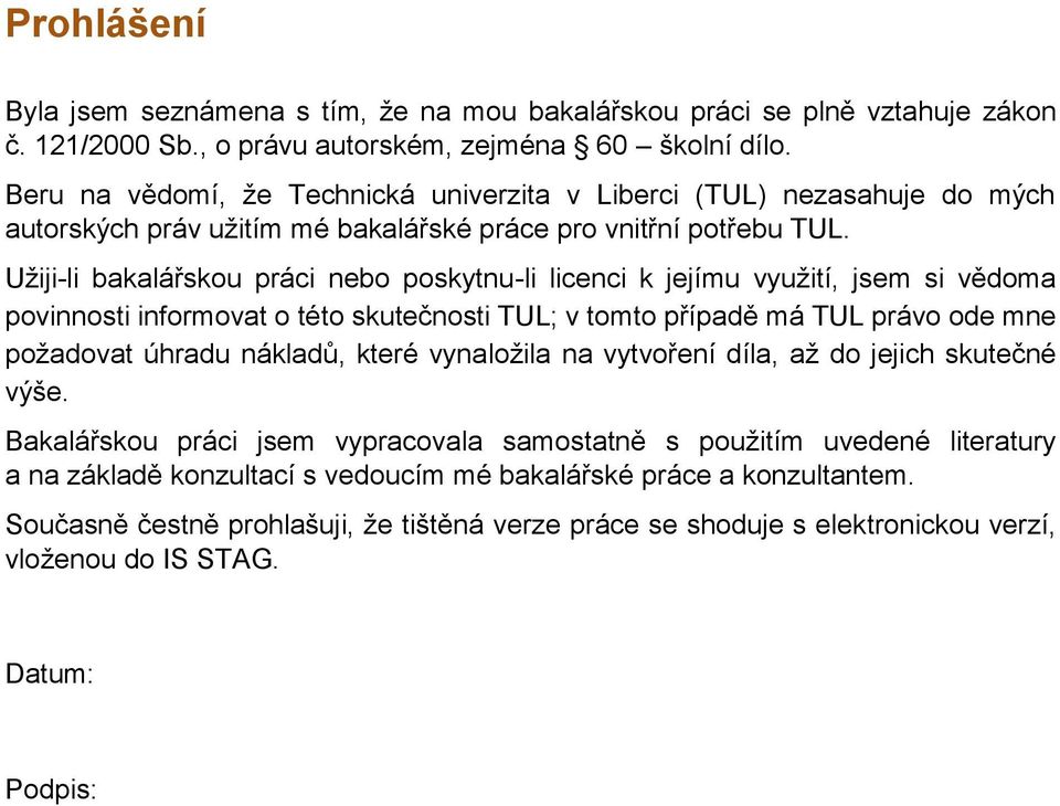 Užiji-li bakalářskou práci nebo poskytnu-li licenci k jejímu využití, jsem si vědoma povinnosti informovat o této skutečnosti TUL; v tomto případě má TUL právo ode mne požadovat úhradu nákladů, které