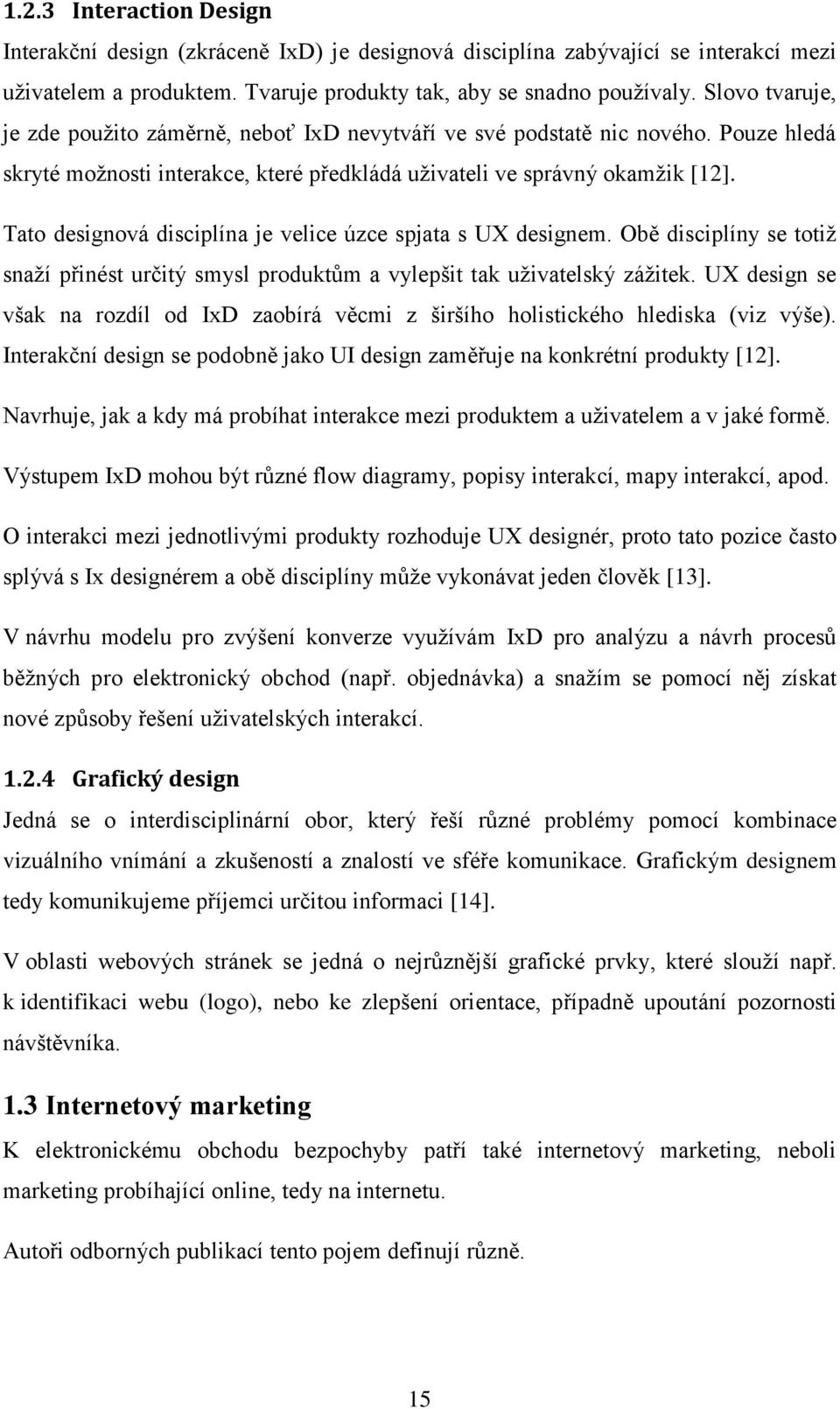 Tato designová disciplína je velice úzce spjata s UX designem. Obě disciplíny se totiž snaží přinést určitý smysl produktům a vylepšit tak uživatelský zážitek.