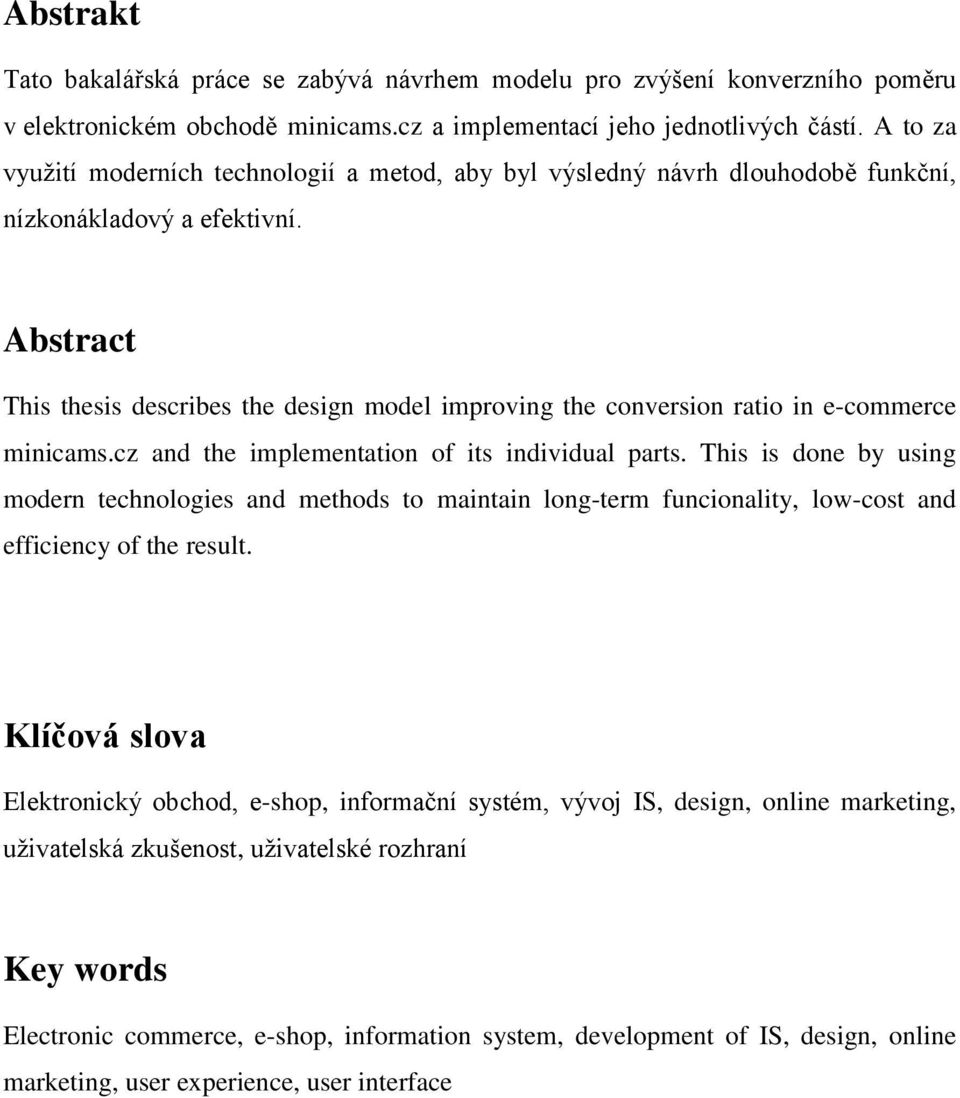 Abstract This thesis describes the design model improving the conversion ratio in e-commerce minicams.cz and the implementation of its individual parts.