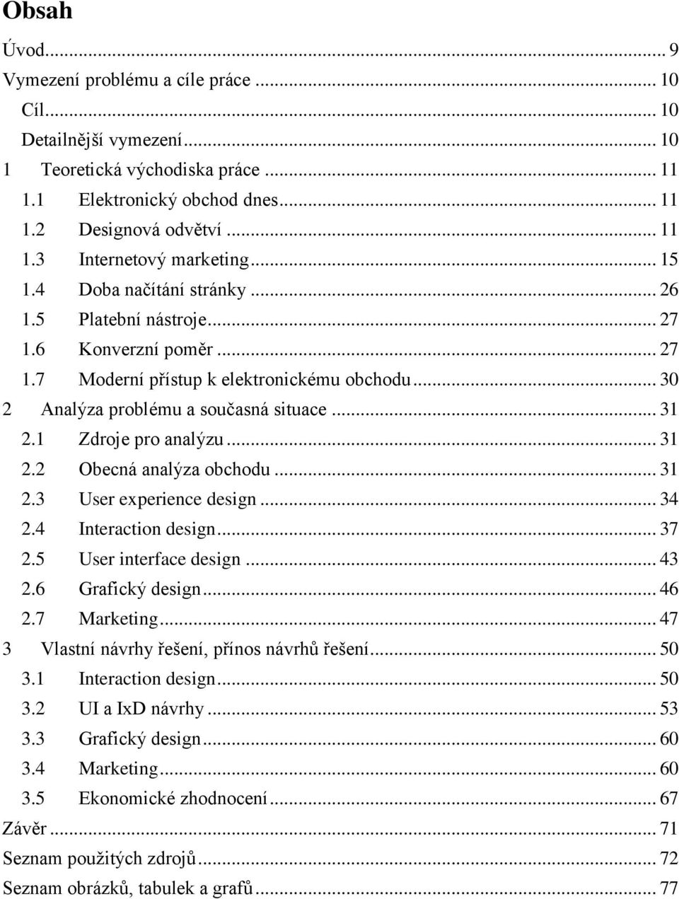 1 Zdroje pro analýzu... 31 2.2 Obecná analýza obchodu... 31 2.3 User experience design... 34 2.4 Interaction design... 37 2.5 User interface design... 43 2.6 Grafický design... 46 2.7 Marketing.