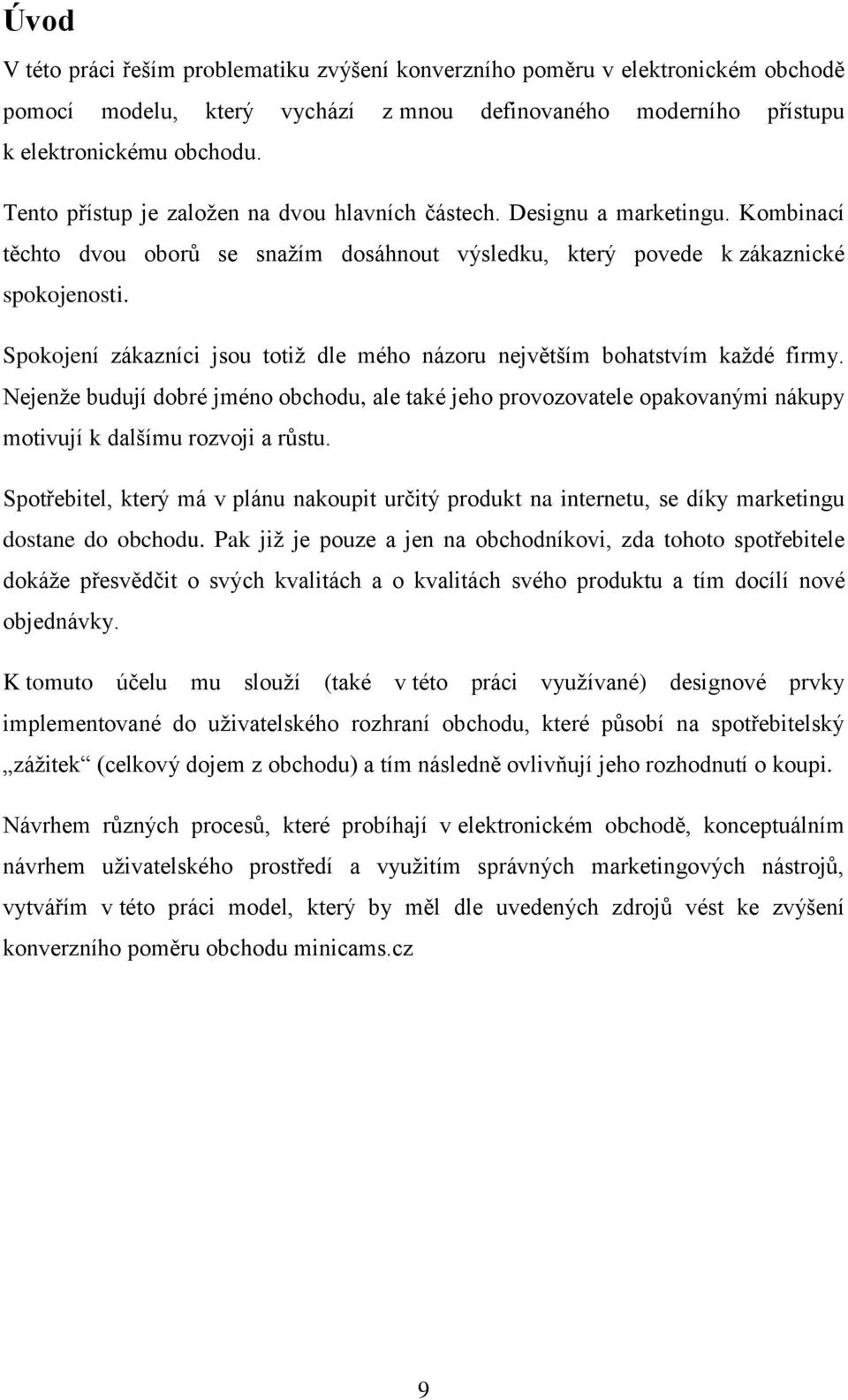 Spokojení zákazníci jsou totiž dle mého názoru největším bohatstvím každé firmy. Nejenže budují dobré jméno obchodu, ale také jeho provozovatele opakovanými nákupy motivují k dalšímu rozvoji a růstu.