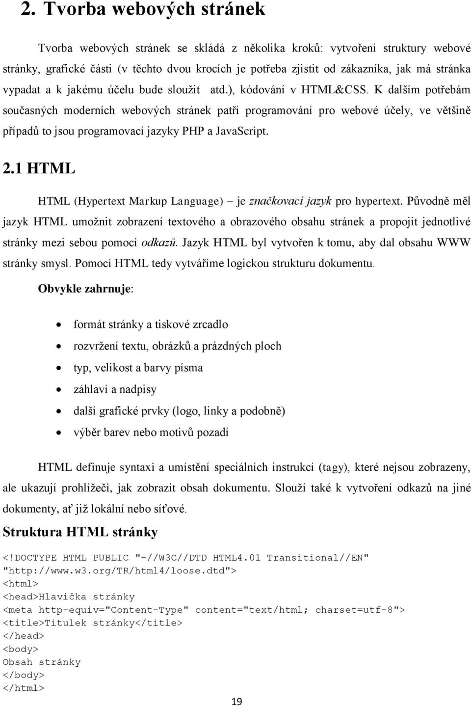 K dalším potřebám současných moderních webových stránek patří programování pro webové účely, ve většině případů to jsou programovací jazyky PHP a JavaScript. 2.