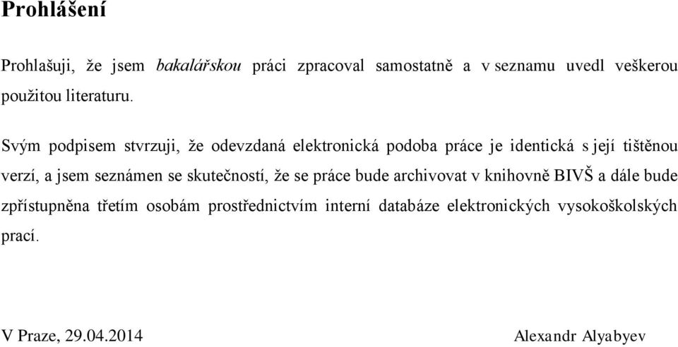 Svým podpisem stvrzuji, že odevzdaná elektronická podoba práce je identická s její tištěnou verzí, a jsem