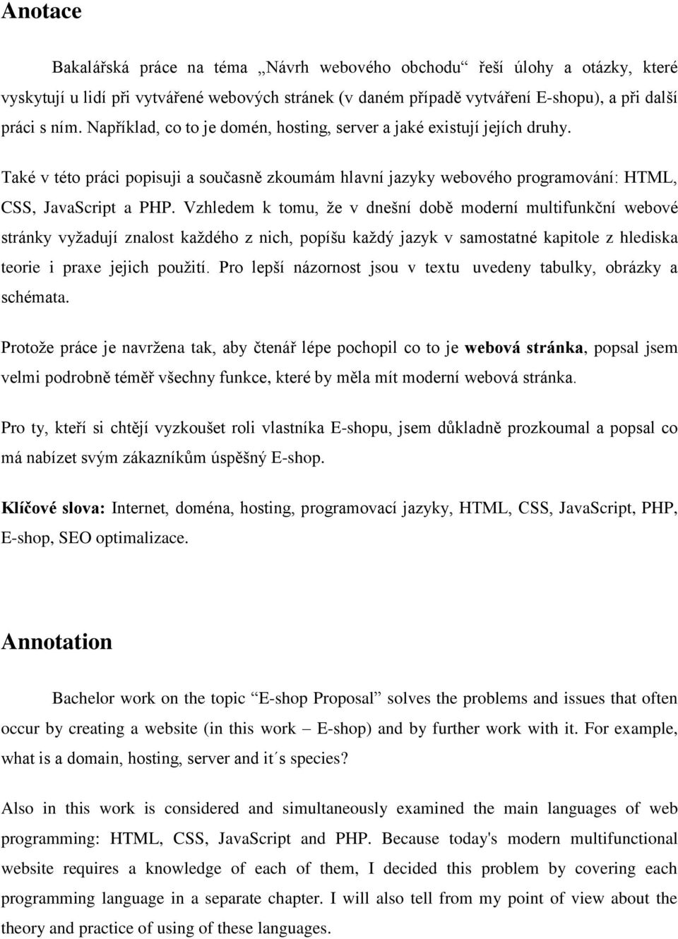 Vzhledem k tomu, že v dnešní době moderní multifunkční webové stránky vyžadují znalost každého z nich, popíšu každý jazyk v samostatné kapitole z hlediska teorie i praxe jejich použití.