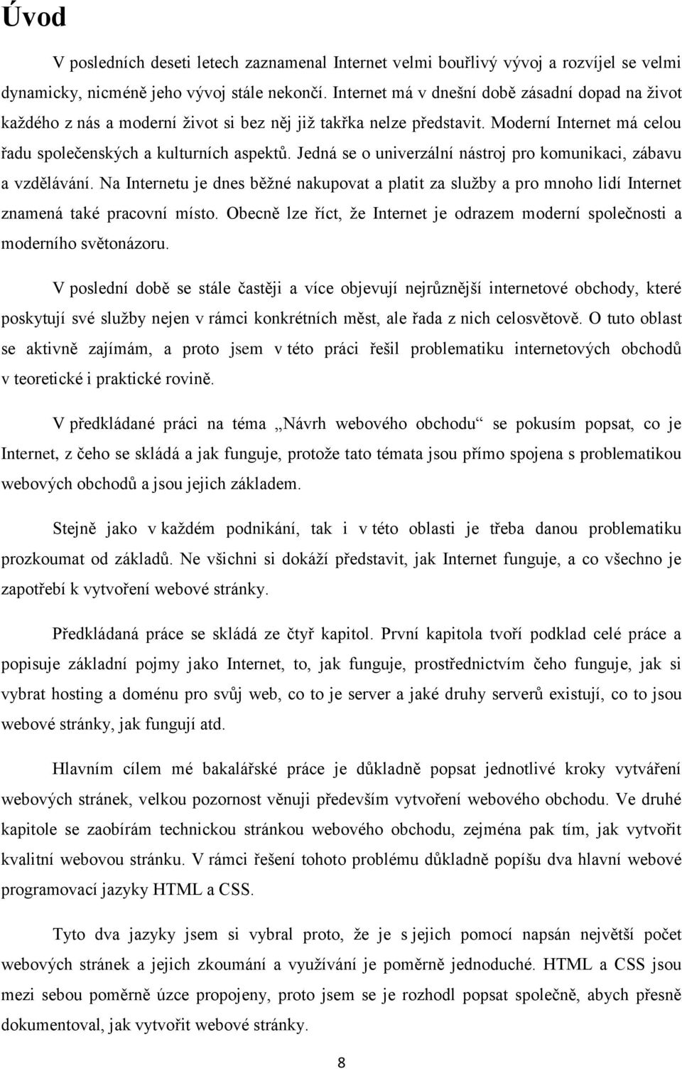 Jedná se o univerzální nástroj pro komunikaci, zábavu a vzdělávání. Na Internetu je dnes běžné nakupovat a platit za služby a pro mnoho lidí Internet znamená také pracovní místo.