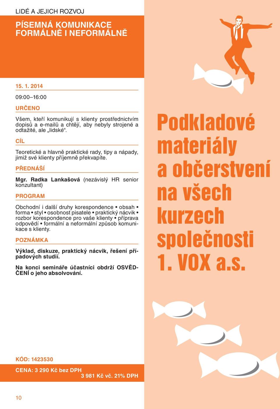 Radka Lankašová (nezávislý HR senior konzultant) Obchodní i další druhy korespondence obsah forma styl osobnost pisatele praktický nácvik rozbor korespondence pro vaše klienty příprava odpovědí