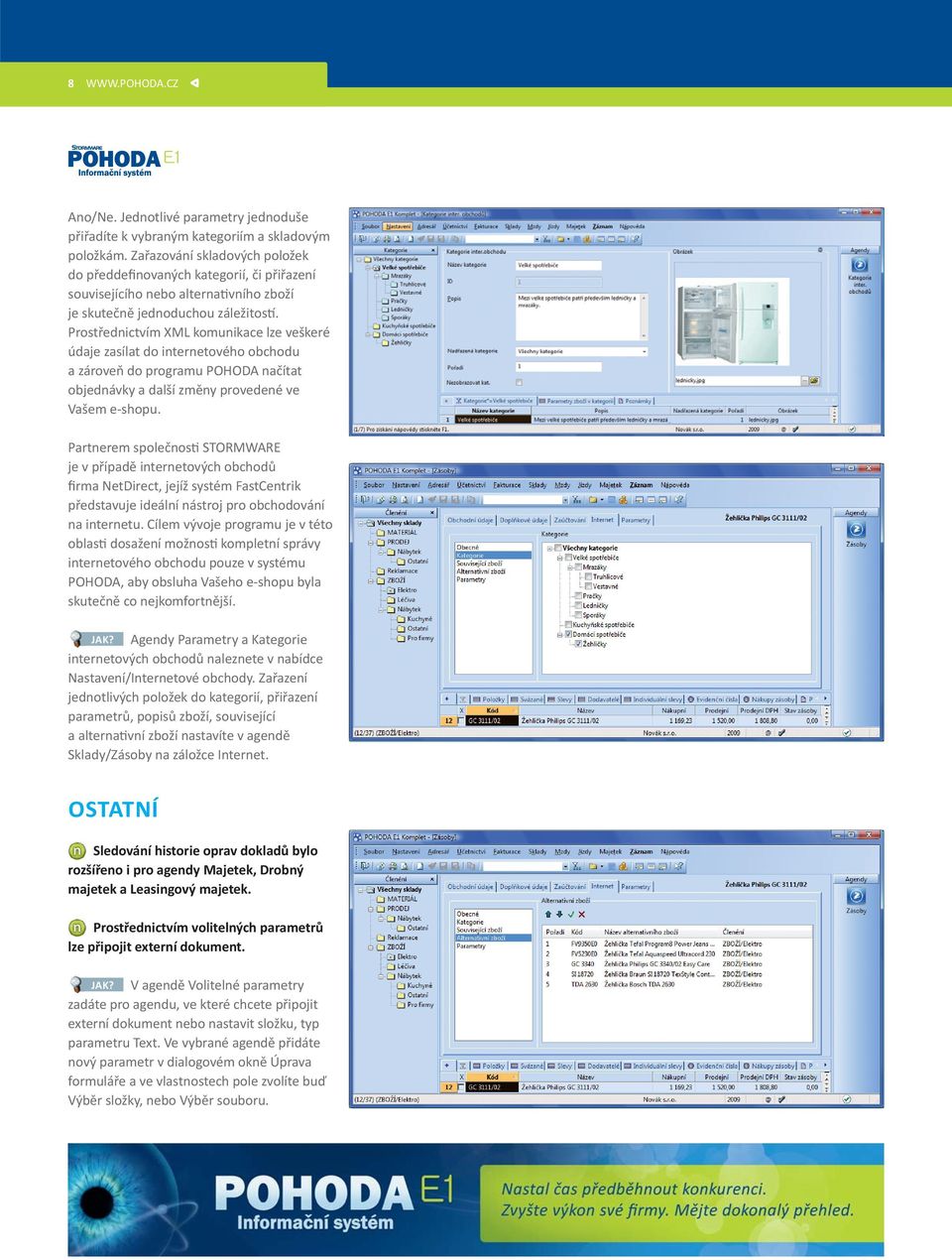 Prostřednictvím XML komunikace lze veškeré údaje zasílat do internetového obchodu a zároveň do programu POHODA načítat objednávky a další změny provedené ve Vašem e-shopu.