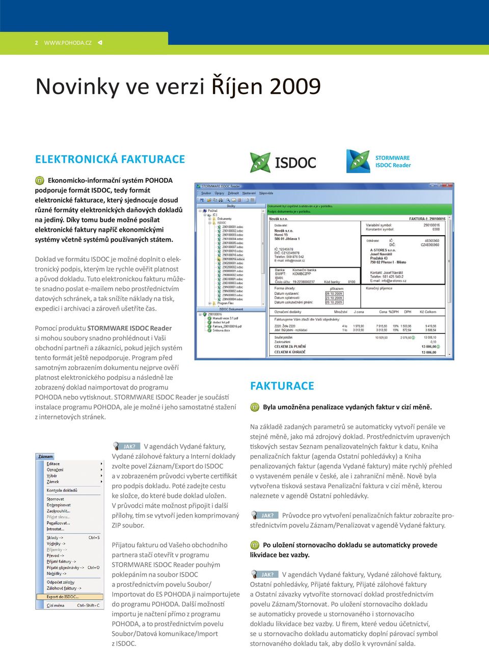 různé formáty elektronických daňových dokladů na jediný. Díky tomu bude možné posílat elektronické faktury napříč ekonomickými systémy včetně systémů používaných státem.