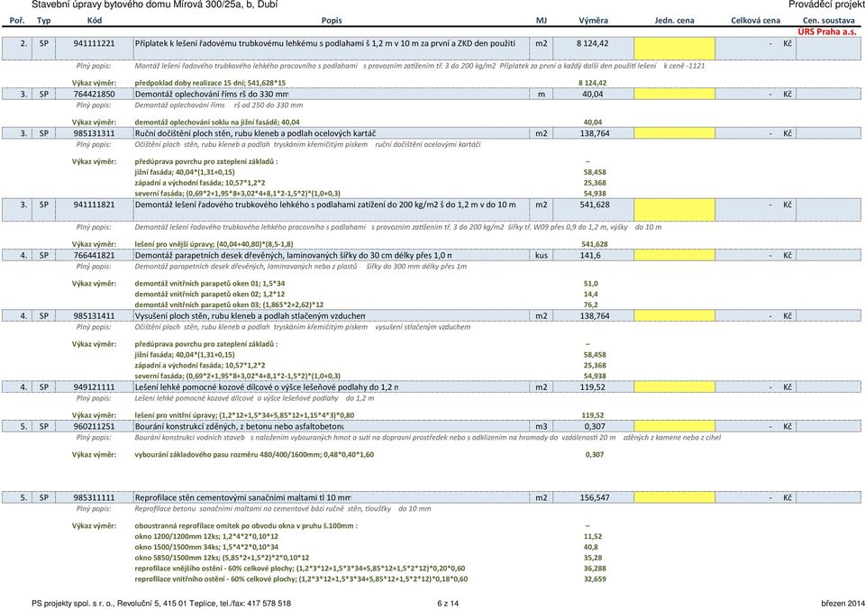 SP 764421850 Demontáž oplechování říms rš do 330 mm m 40,04 - Kč Demontáž oplechování říms rš od 250 do 330 mm demontáž oplechování soklu na jižní fasádě; 40,04 40,04 3.