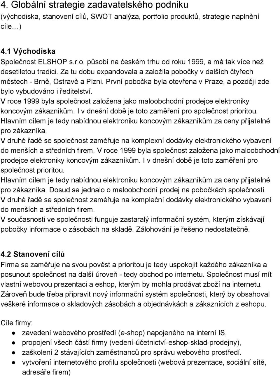 V roce 1999 byla společnost založena jako maloobchodní prodejce elektroniky koncovým zákazníkům. I v dnešní době je toto zaměření pro společnost prioritou.