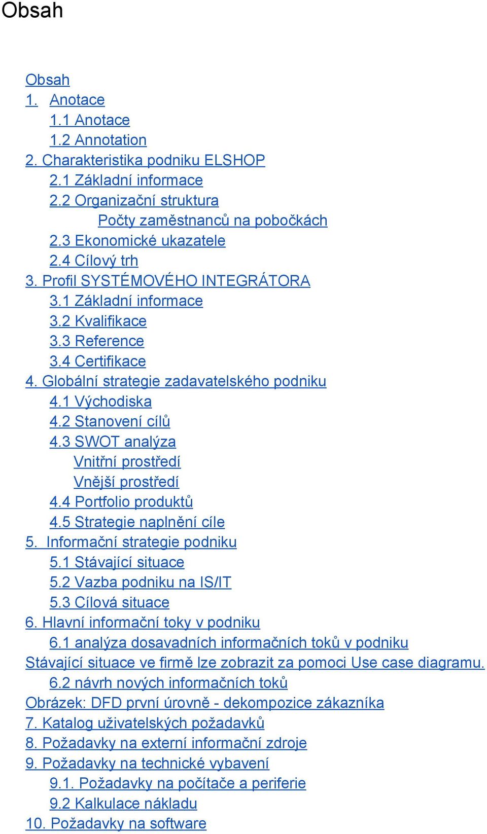 3 SWOT analýza Vnitřní prostředí Vnější prostředí 4.4 Portfolio produktů 4.5 Strategie naplnění cíle 5. Informační strategie podniku 5.1 Stávající situace 5.2 Vazba podniku na IS/IT 5.