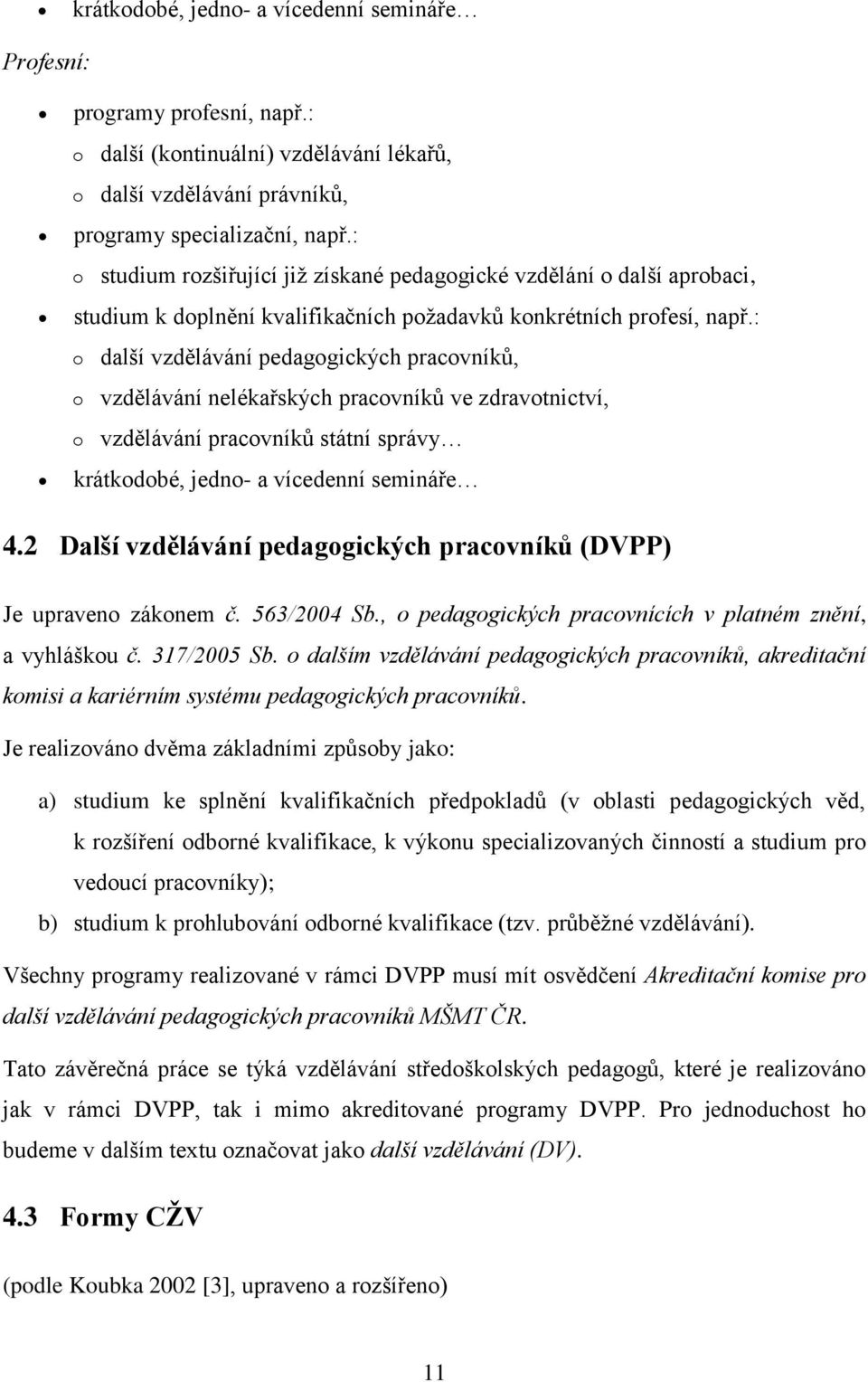 : o další vzdělávání pedagogických pracovníků, o vzdělávání nelékařských pracovníků ve zdravotnictví, o vzdělávání pracovníků státní správy krátkodobé, jedno- a vícedenní semináře 4.