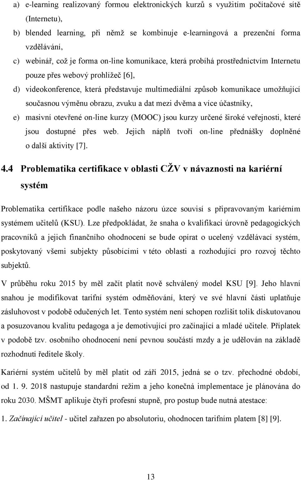 obrazu, zvuku a dat mezi dvěma a více účastníky, e) masivní otevřené on-line kurzy (MOOC) jsou kurzy určené široké veřejnosti, které jsou dostupné přes web.