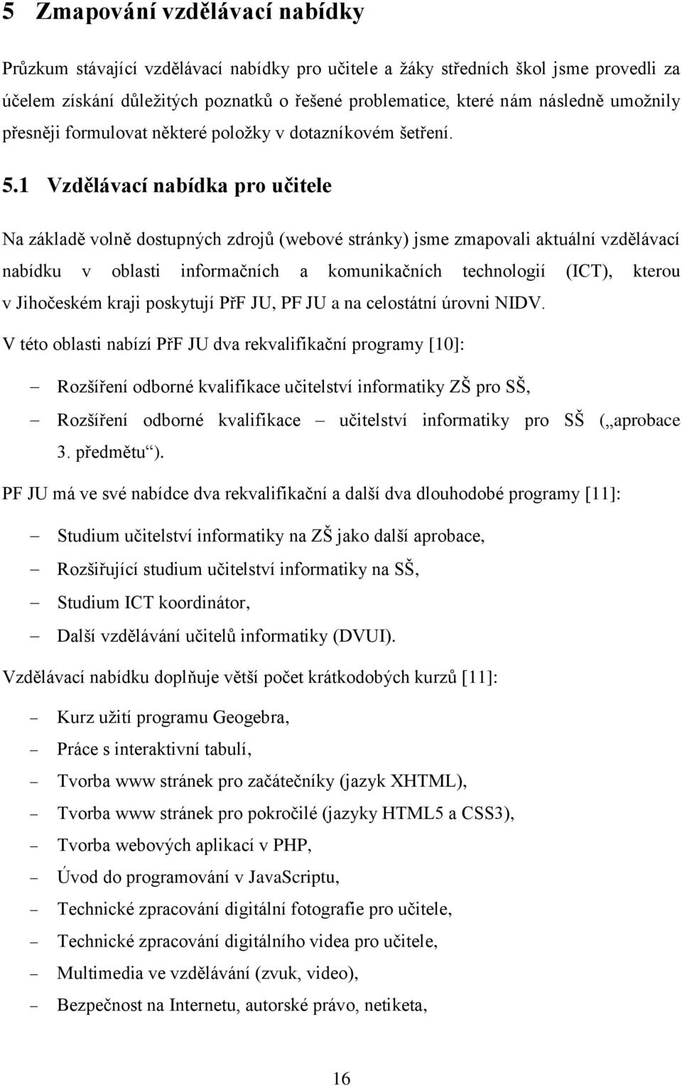 1 Vzdělávací nabídka pro učitele Na základě volně dostupných zdrojů (webové stránky) jsme zmapovali aktuální vzdělávací nabídku v oblasti informačních a komunikačních technologií (ICT), kterou v