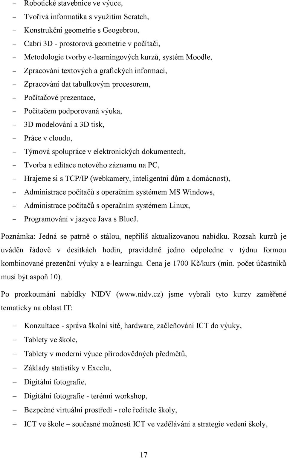 spolupráce v elektronických dokumentech, Tvorba a editace notového záznamu na PC, Hrajeme si s TCP/IP (webkamery, inteligentní dům a domácnost), Administrace počítačů s operačním systémem MS Windows,