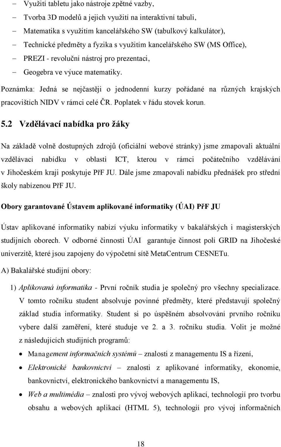 Poznámka: Jedná se nejčastěji o jednodenní kurzy pořádané na různých krajských pracovištích NIDV v rámci celé ČR. Poplatek v řádu stovek korun. 5.