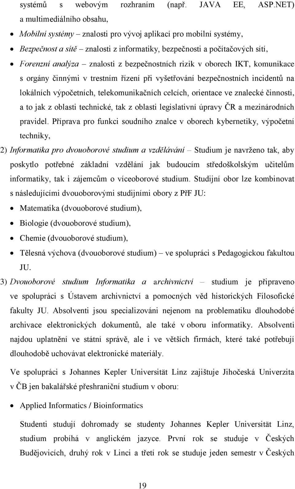 bezpečnostních rizik v oborech IKT, komunikace s orgány činnými v trestním řízení při vyšetřování bezpečnostních incidentů na lokálních výpočetních, telekomunikačních celcích, orientace ve znalecké