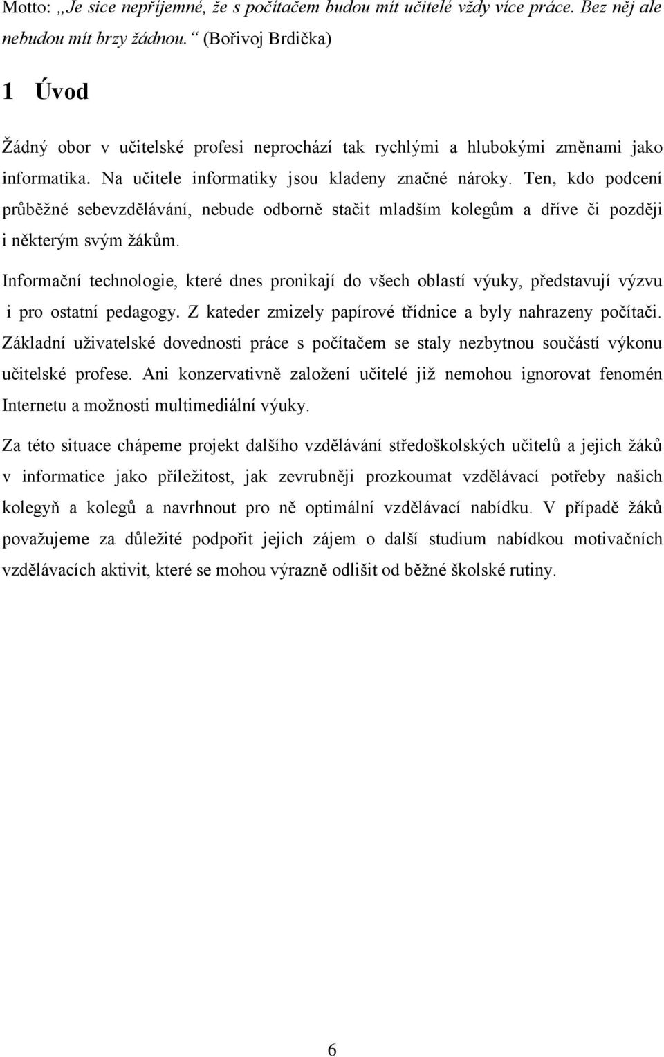 Ten, kdo podcení průběžné sebevzdělávání, nebude odborně stačit mladším kolegům a dříve či později i některým svým žákům.