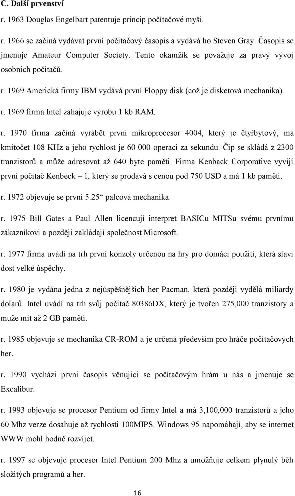 1969 Americká firmy IBM vydává první Floppy disk (což je disketová mechanika). r.