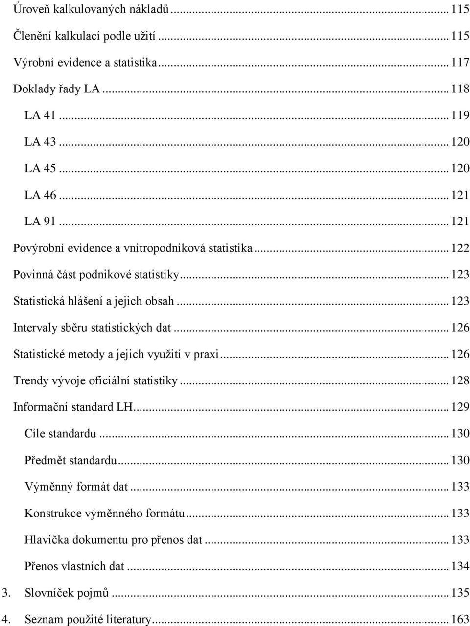 .. 123 Intervaly sběru statistických dat... 126 Statistické metody a jejich využití v praxi... 126 Trendy vývoje oficiální statistiky... 128 Informační standard LH... 129 Cíle standardu.