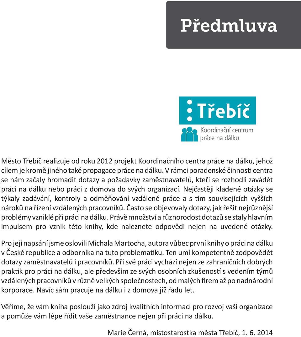 Nejčastěji kladené otázky se týkaly zadávání, kontroly a odměňování vzdálené práce a s tím souvisejících vyšších nároků na řízení vzdálených pracovníků.